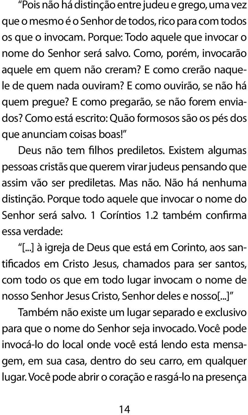 Como está escrito: Quão formosos são os pés dos que anunciam coisas boas! Deus não tem filhos prediletos. Existem algumas pessoas cristãs que querem virar judeus pensando que assim vão ser prediletas.