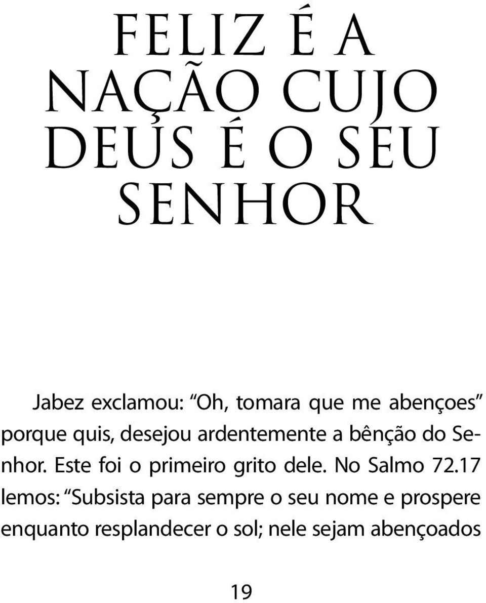 Este foi o primeiro grito dele. No Salmo 72.