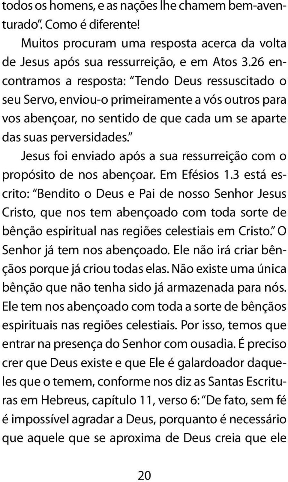 Jesus foi enviado após a sua ressurreição com o propósito de nos abençoar. Em Efésios 1.