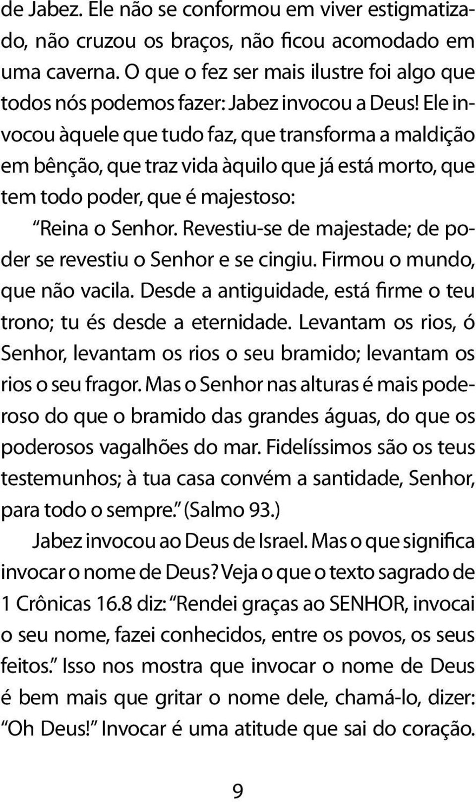 Ele invocou àquele que tudo faz, que transforma a maldição em bênção, que traz vida àquilo que já está morto, que tem todo poder, que é majestoso: Reina o Senhor.