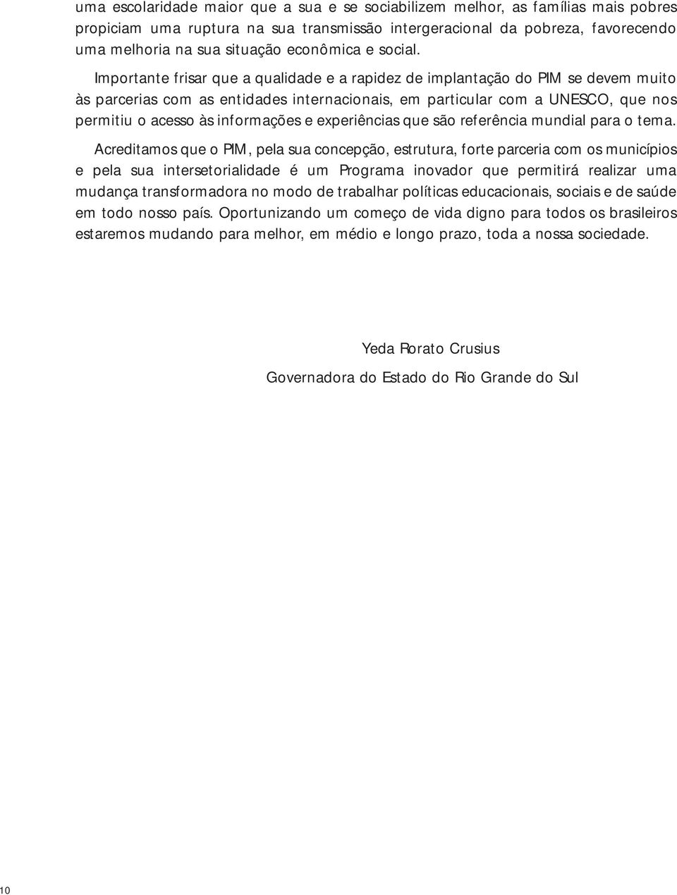 Importante frisar que a qualidade e a rapidez de implantação do PIM se devem muito às parcerias com as entidades internacionais, em particular com a UNESCO, que nos permitiu o acesso às informações e