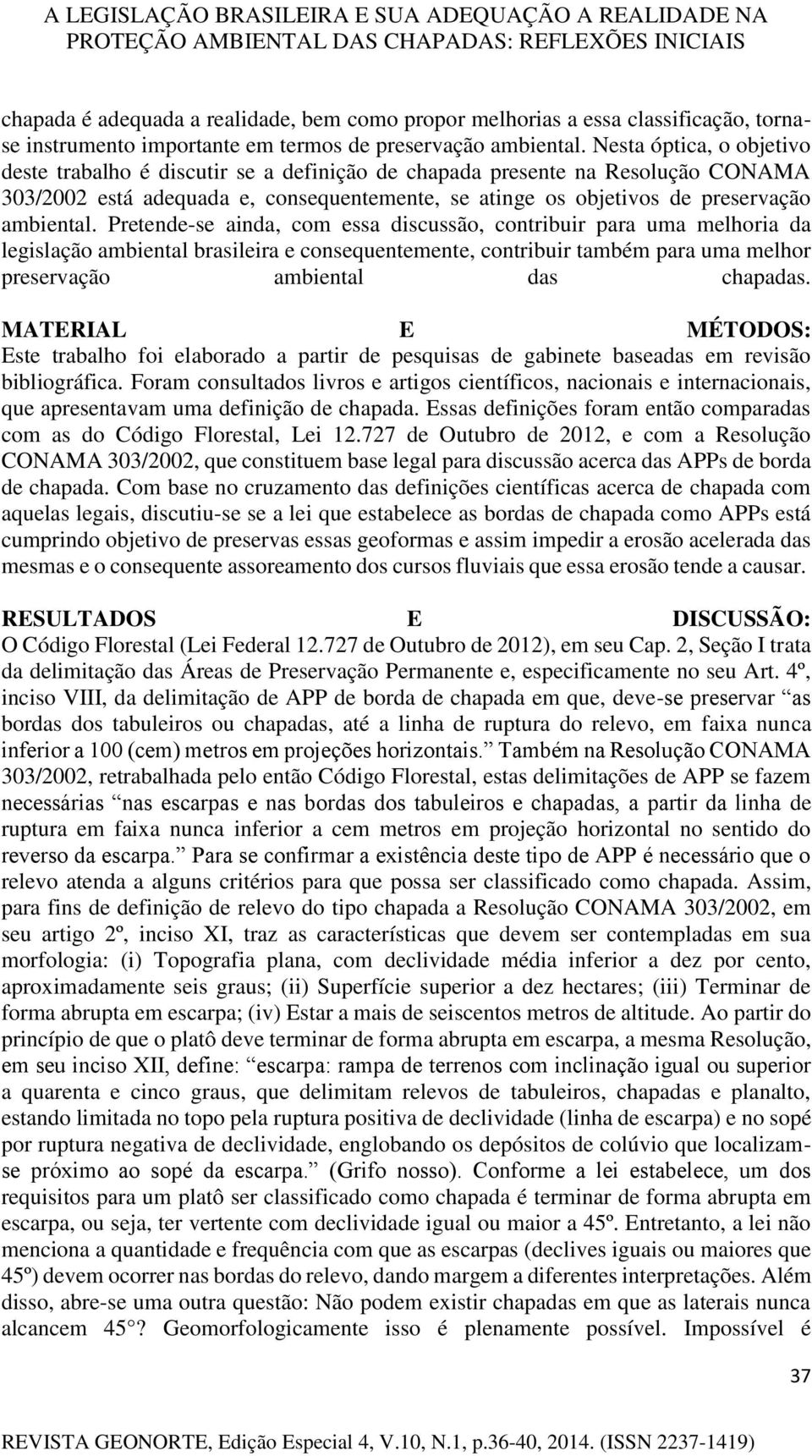 Pretende-se ainda, com essa discussão, contribuir para uma melhoria da legislação ambiental brasileira e consequentemente, contribuir também para uma melhor preservação ambiental das chapadas.