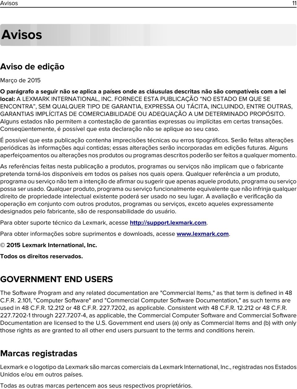 DETERMINADO PROPÓSITO. Alguns estados não permitem a contestação de garantias expressas ou implícitas em certas transações. Conseqüentemente, é possível que esta declaração não se aplique ao seu caso.