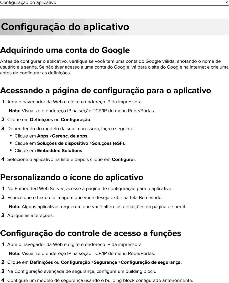 Acessando a página de configuração para o aplicativo 1 Abra o navegador da Web e digite o endereço IP da impressora. Nota: Visualize o endereço IP na seção TCP/IP do menu Rede/Portas.