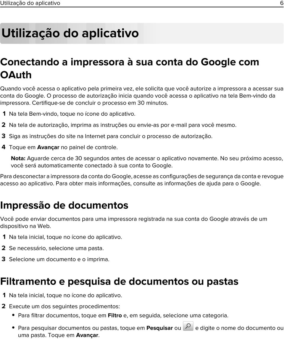 1 Na tela Bem-vindo, toque no ícone do aplicativo. 2 Na tela de autorização, imprima as instruções ou envie-as por e mail para você mesmo.