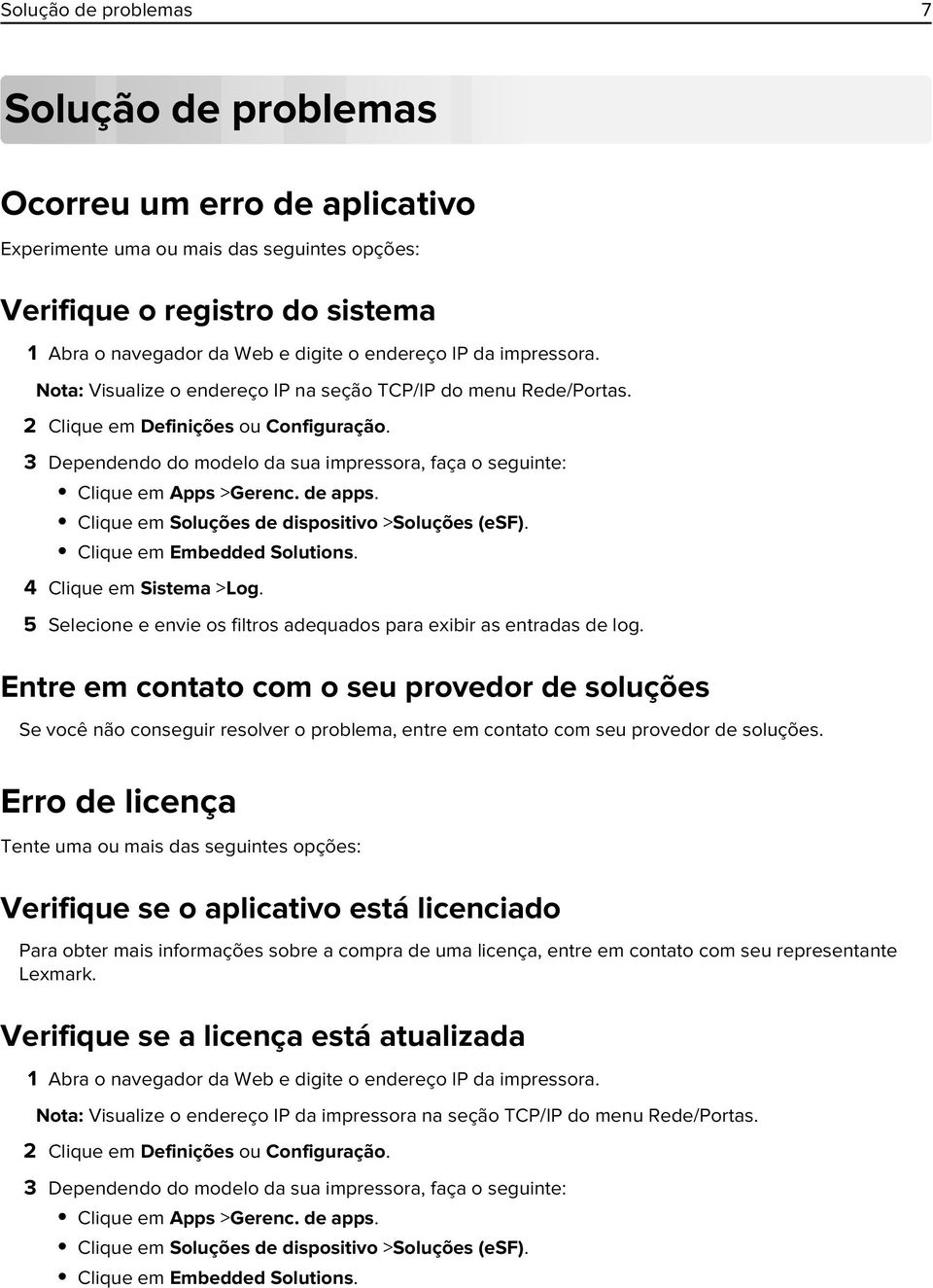 3 Dependendo do modelo da sua impressora, faça o seguinte: Clique em Apps >Gerenc. de apps. Clique em Soluções de dispositivo >Soluções (esf). Clique em Embedded Solutions. 4 Clique em Sistema >Log.