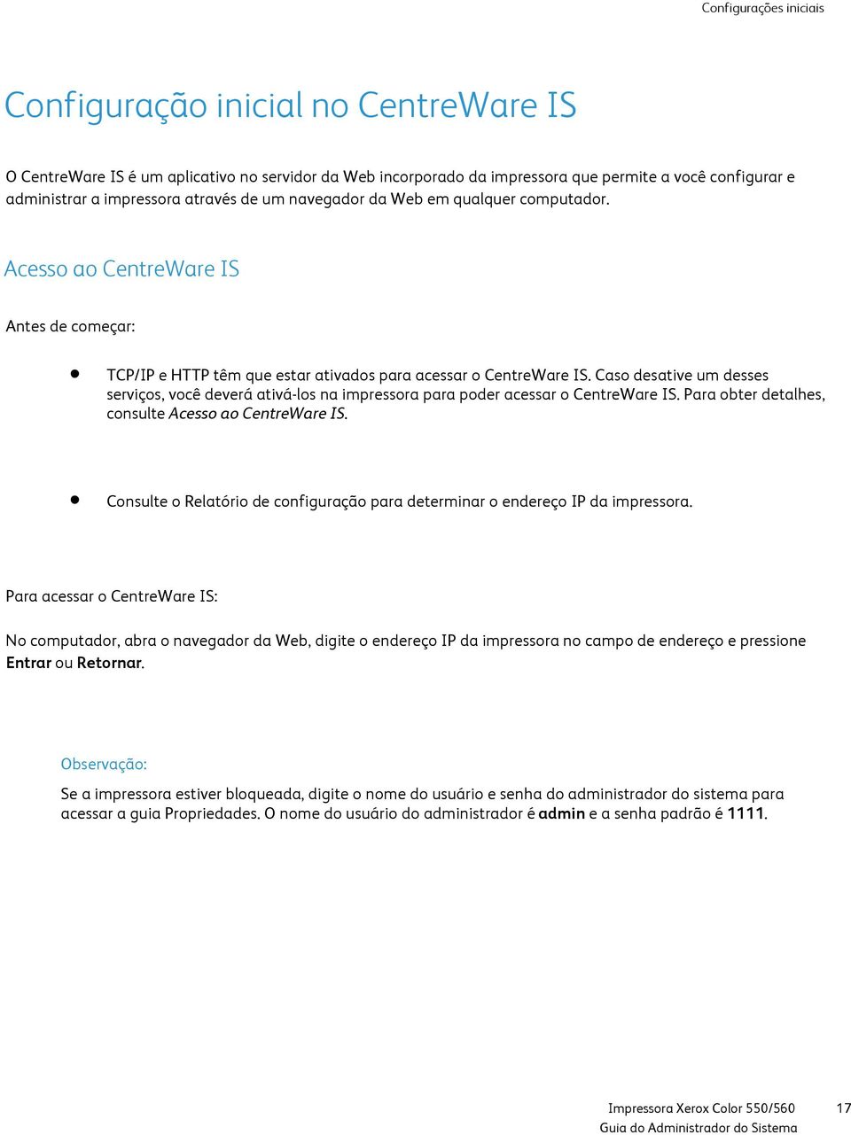 Caso desative um desses serviços, você deverá ativá-los na impressora para poder acessar o CentreWare IS. Para obter detalhes, consulte Acesso ao CentreWare IS.