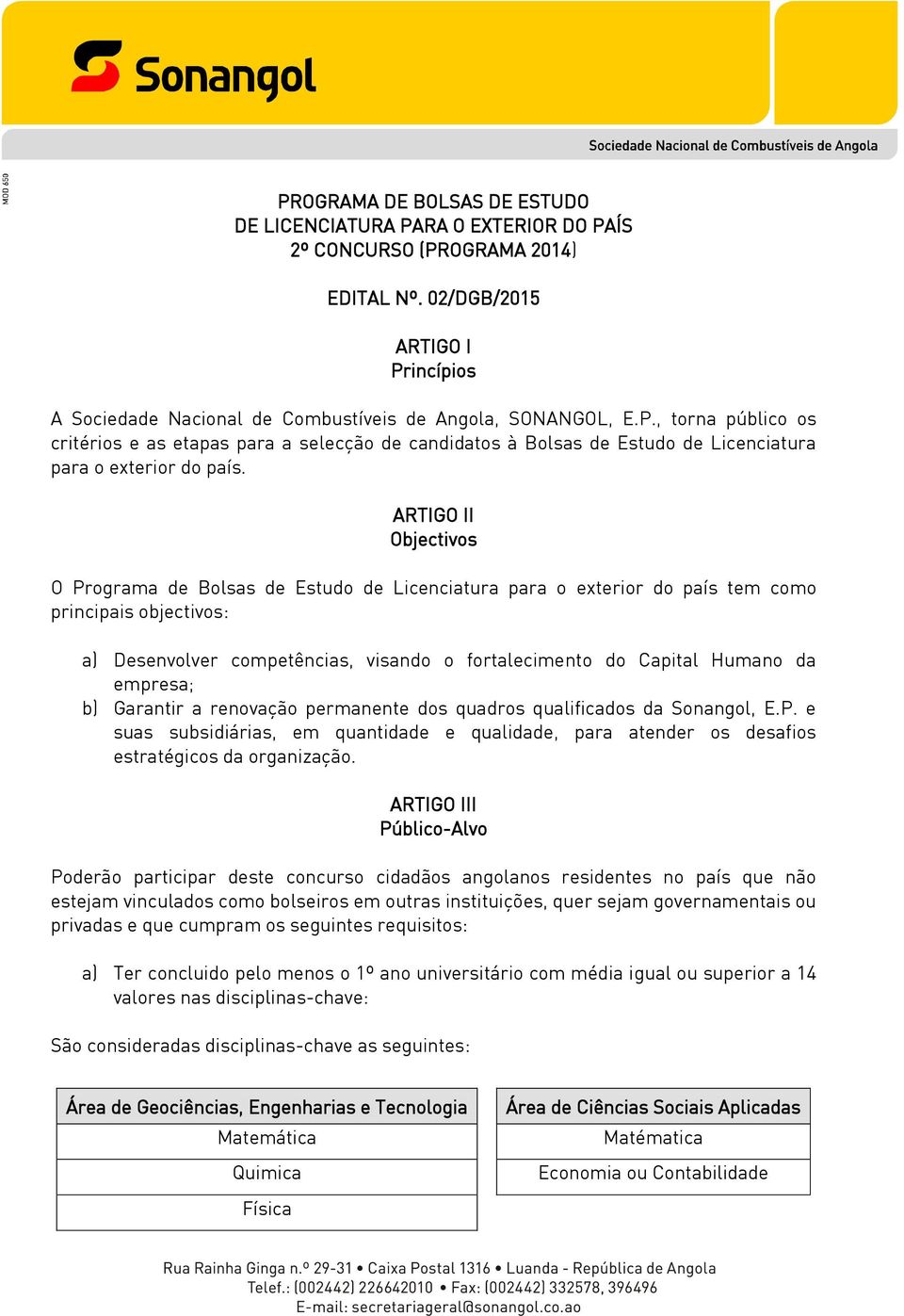 ARTIGO II Objectivos O Programa de Bolsas de Estudo de Licenciatura para o exterior do país tem como principais objectivos: a) Desenvolver competências, visando o fortalecimento do Capital Humano da