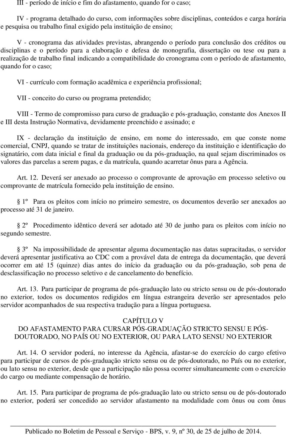 ou tese ou para a realização de trabalho final indicando a compatibilidade do cronograma com o período de afastamento, quando for o caso; VI - currículo com formação acadêmica e experiência