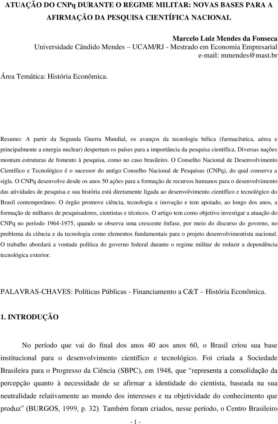 Resumo: A partir da Segunda Guerra Mundial, os avanços da tecnologia bélica (farmacêutica, aérea e principalmente a energia nuclear) despertam os países para a importância da pesquisa científica.