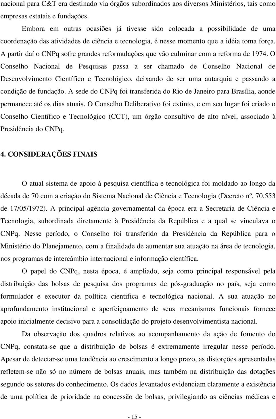 A partir daí o CNPq sofre grandes reformulações que vão culminar com a reforma de 1974.