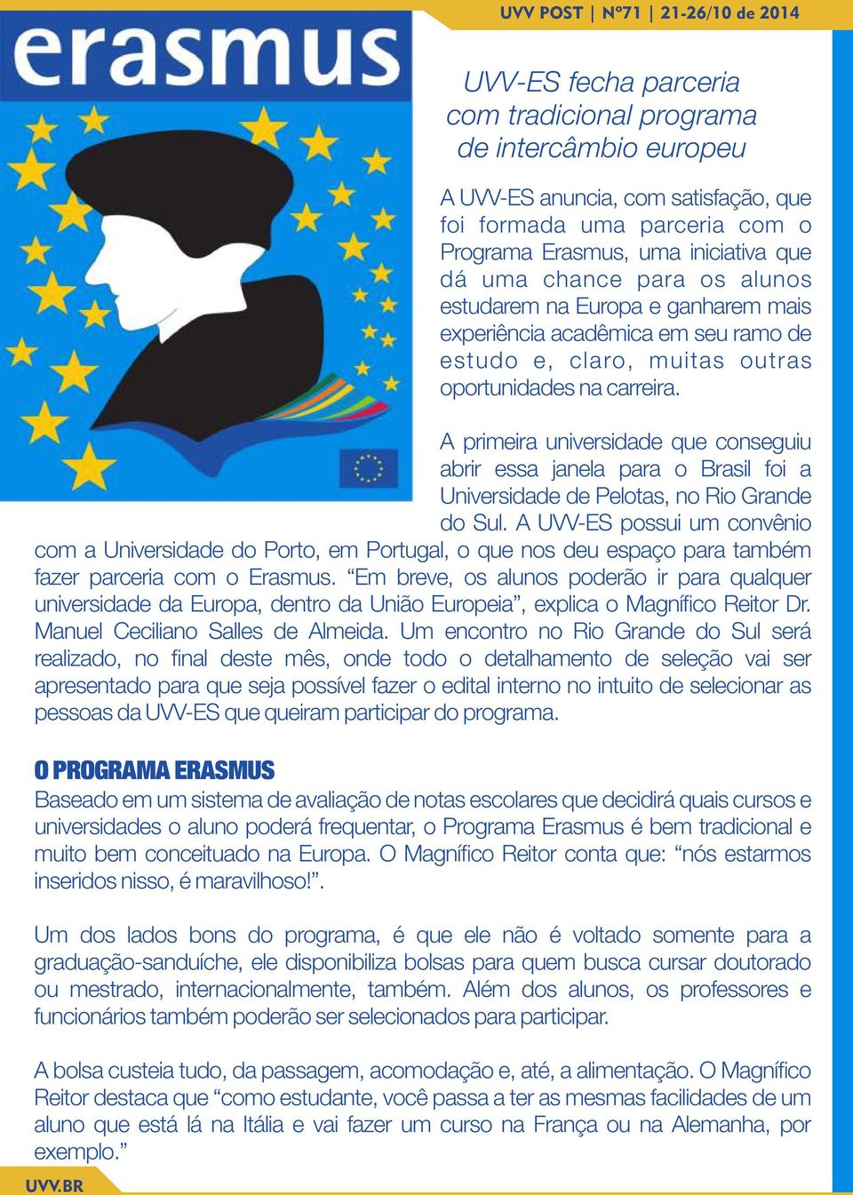 A primeira universidade que conseguiu abrir essa janela para o Brasil foi a Universidade de Pelotas, no Rio Grande do Sul.