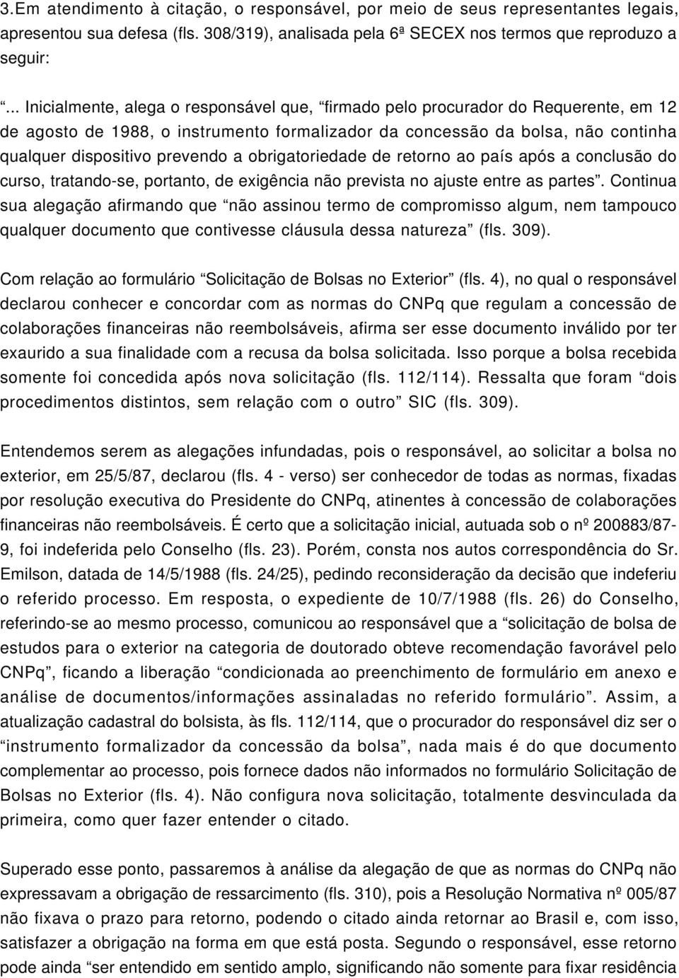 a obrigatoriedade de retorno ao país após a conclusão do curso, tratando-se, portanto, de exigência não prevista no ajuste entre as partes.