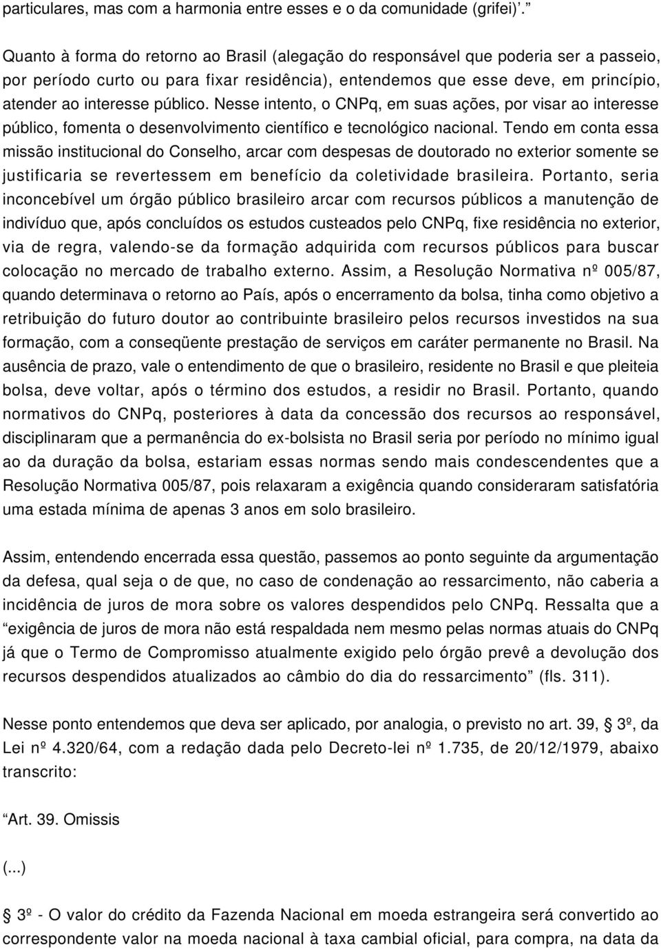 público. Nesse intento, o CNPq, em suas ações, por visar ao interesse público, fomenta o desenvolvimento científico e tecnológico nacional.