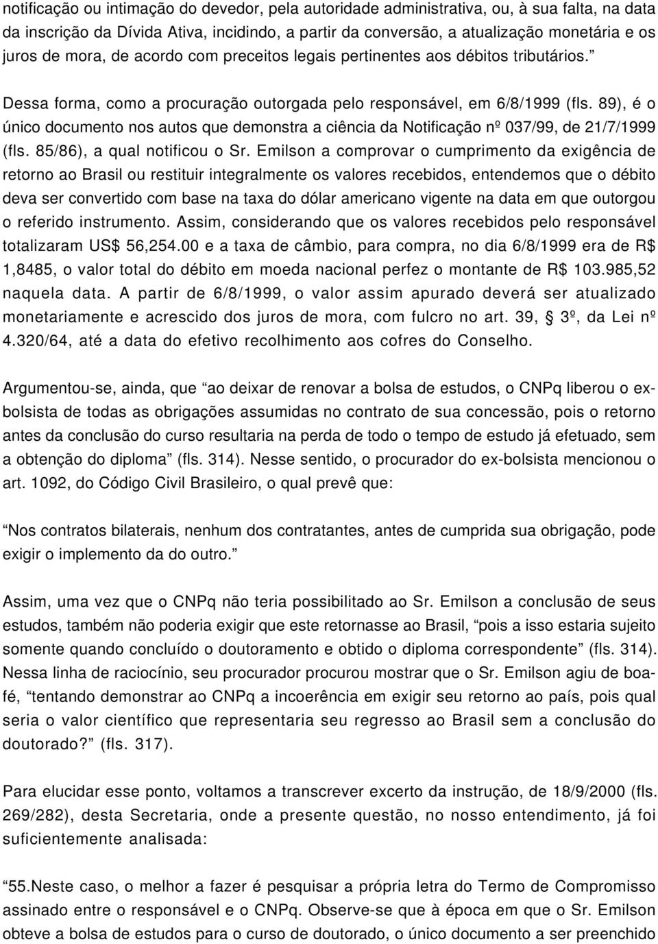 89), é o único documento nos autos que demonstra a ciência da Notificação nº 037/99, de 21/7/1999 (fls. 85/86), a qual notificou o Sr.