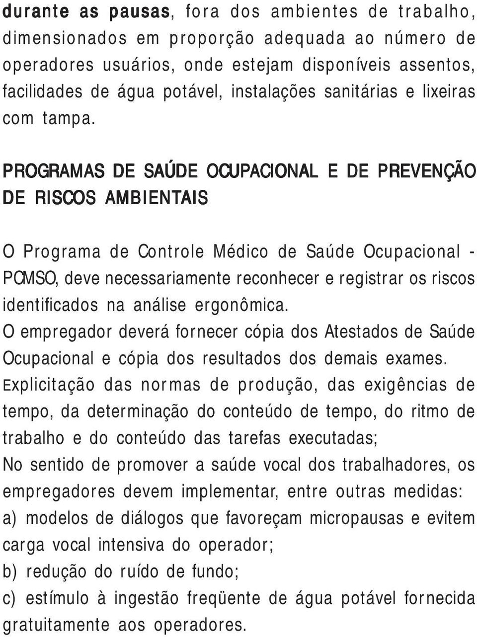 PROGRAMAS DE SAÚDE OCUPACION CIONAL E DE PREVENÇÃO DE RISCOS AMBIENTAIS AIS O Programa de Controle Médico de Saúde Ocupacional - PCMSO, deve necessariamente reconhecer e registrar os riscos