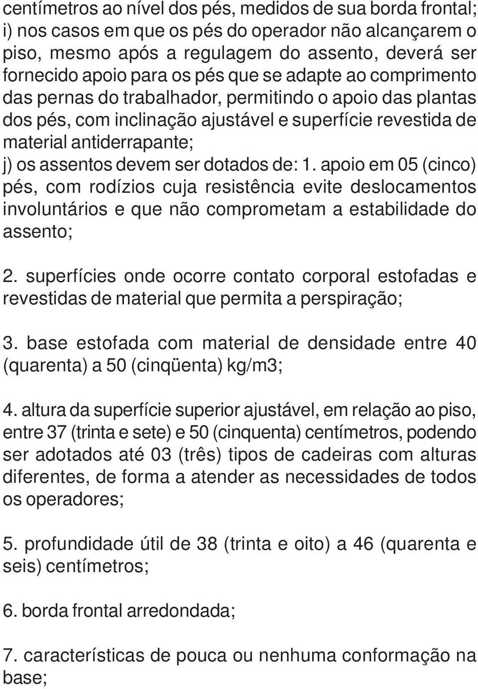 dotados de: 1. apoio em 05 (cinco) pés, com rodízios cuja resistência evite deslocamentos involuntários e que não comprometam a estabilidade do assento; 2.