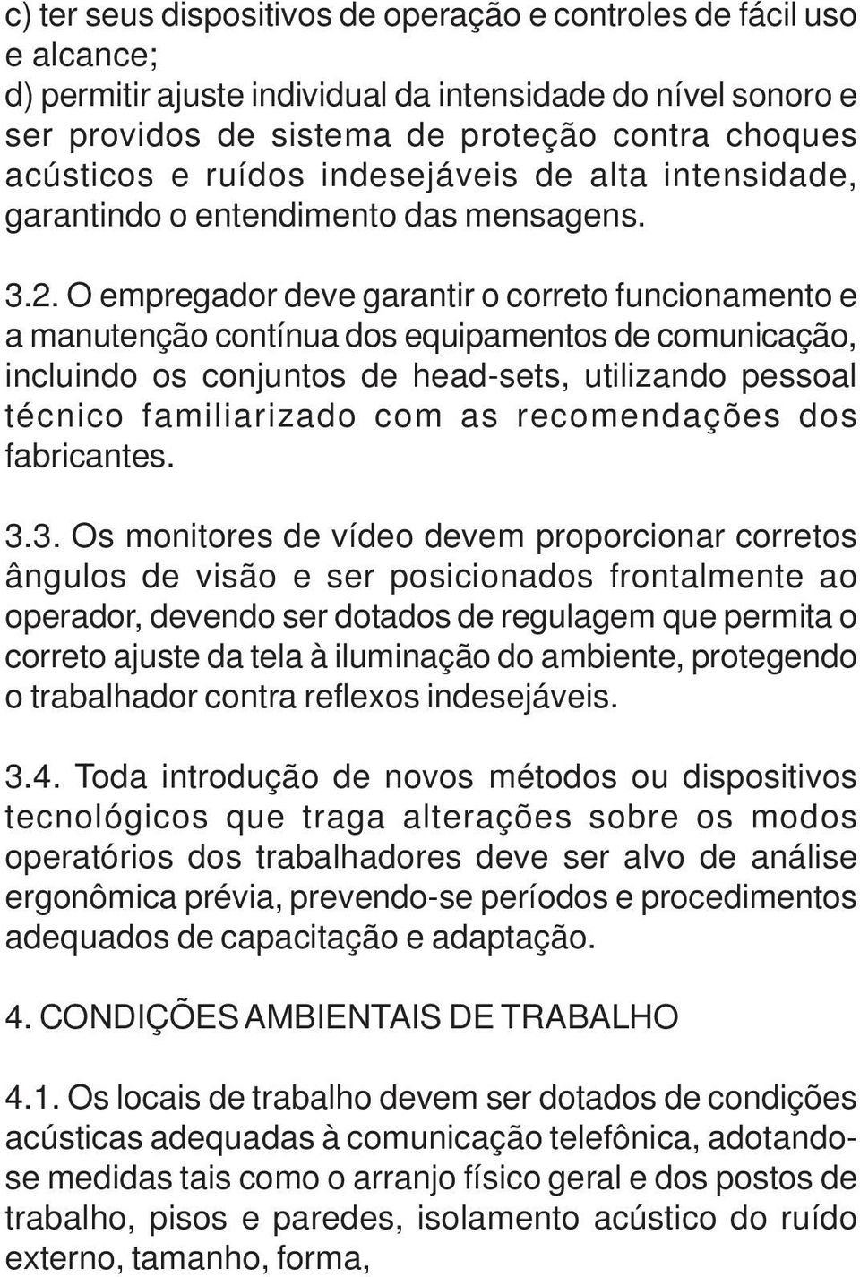 O empregador deve garantir o correto funcionamento e a manutenção contínua dos equipamentos de comunicação, incluindo os conjuntos de head-sets, utilizando pessoal técnico familiarizado com as