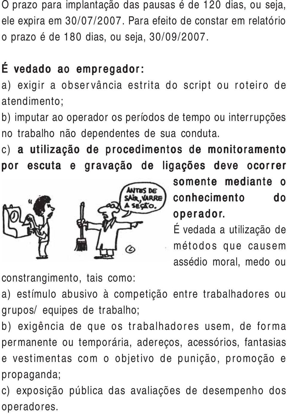 conduta. c) a utilização de procedimentos de monitoramento por escuta e gravação ação de ligações deve e ocorrer somente mediante o conhecimento do operador ador.