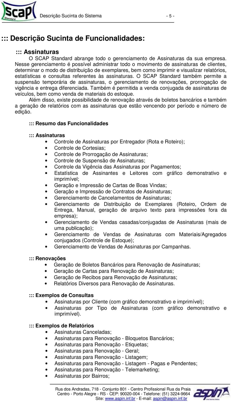 consultas referentes às assinaturas. O SCAP Standard também permite a suspensão temporária de assinaturas, o gerenciamento de renovações, prorrogação de vigência e entrega diferenciada.