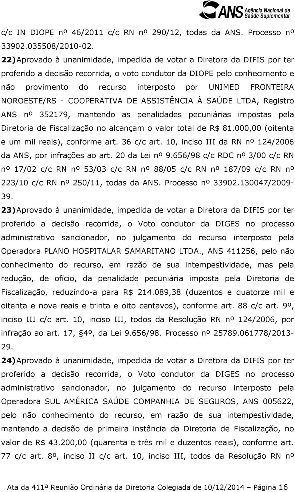 FRONTEIRA NOROESTE/RS - COOPERATIVA DE ASSISTÊNCIA À SAÚDE LTDA, Registro ANS nº 352179, mantendo as penalidades pecuniárias impostas pela Diretoria de Fiscalização no alcançam o valor total de R$ 81.