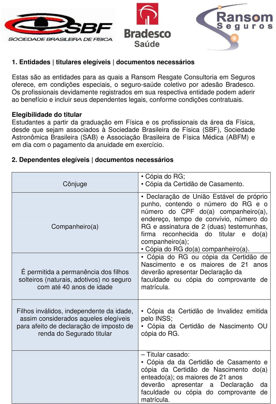 Elegibilidade do titular Estudantes a partir da graduação em Física e os profissionais da área da Física, desde que sejam associados à Sociedade Brasileira de Física (SBF), Sociedade Astronômica