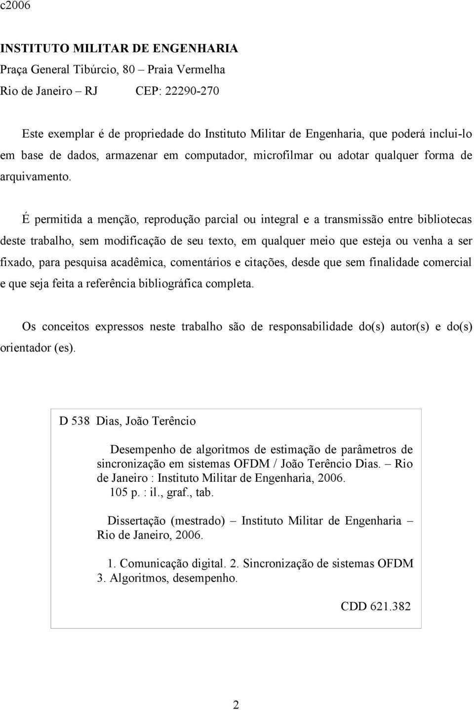 É permitida a menção, reprodução parcial ou integral e a transmissão entre bibliotecas deste trabalho, sem modificação de seu texto, em qualquer meio que esteja ou venha a ser fixado, para pesquisa