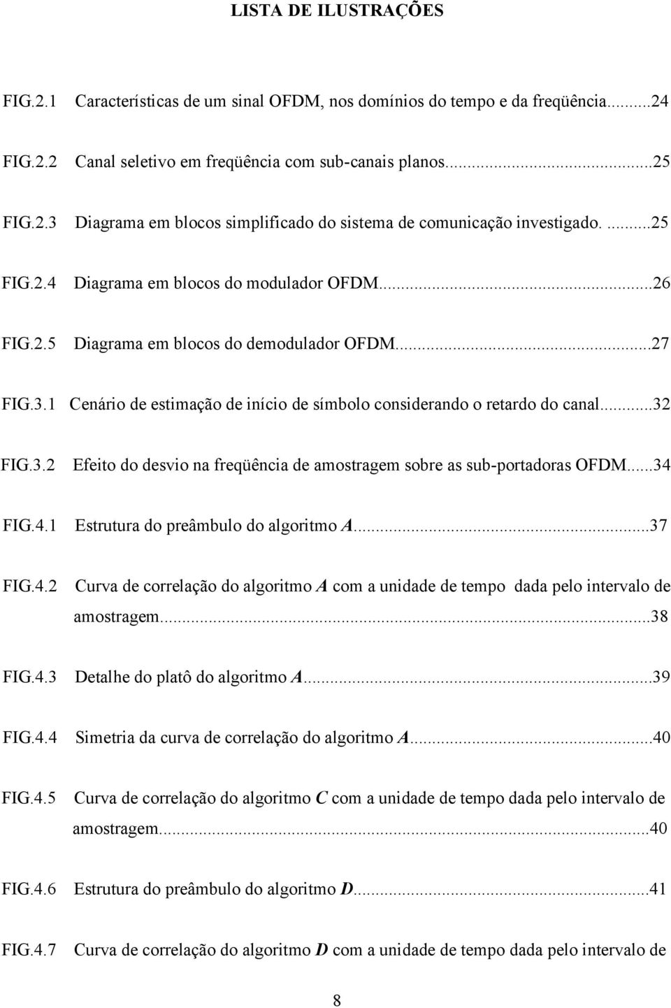 3.2 Efeito do desvio na freqüência de amostragem sobre as sub-portadoras OFDM...34 FIG.4.1 Estrutura do preâmbulo do algoritmo A...37 FIG.4.2 Curva de correlação do algoritmo A com a unidade de tempo dada pelo intervalo de amostragem.