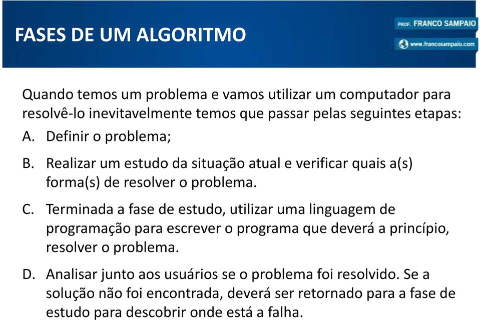 Terminada a fase de estudo, utilizar uma linguagem de programação para escrever o programa que deverá a princípio, resolver o problema. D.