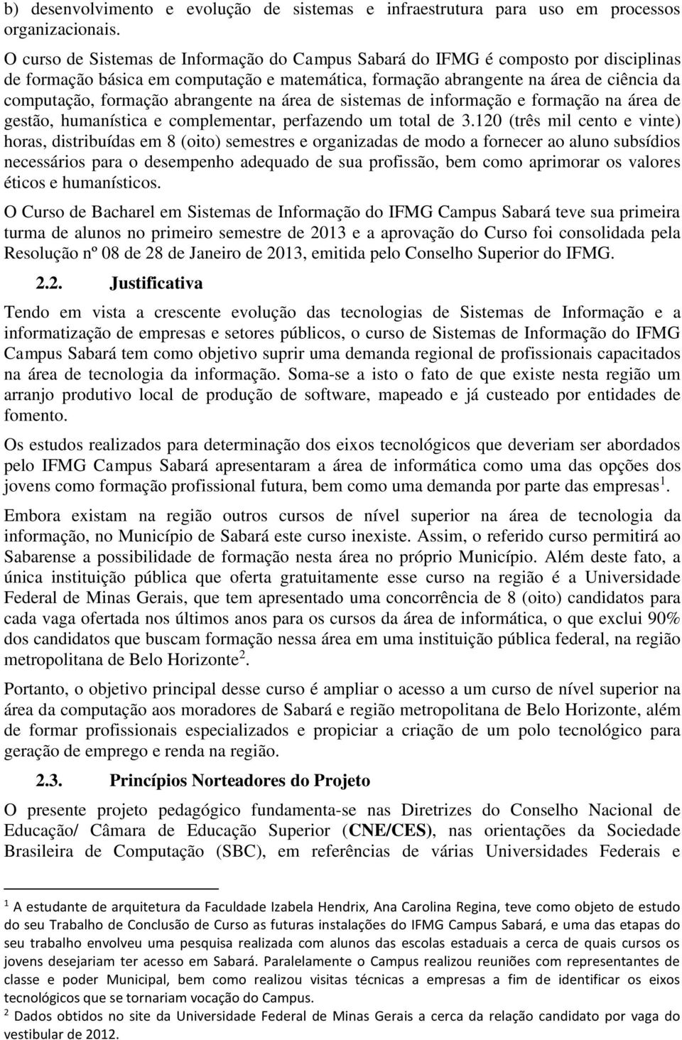 abrangente na área de sistemas de informação e formação na área de gestão, humanística e complementar, perfazendo um total de 3.