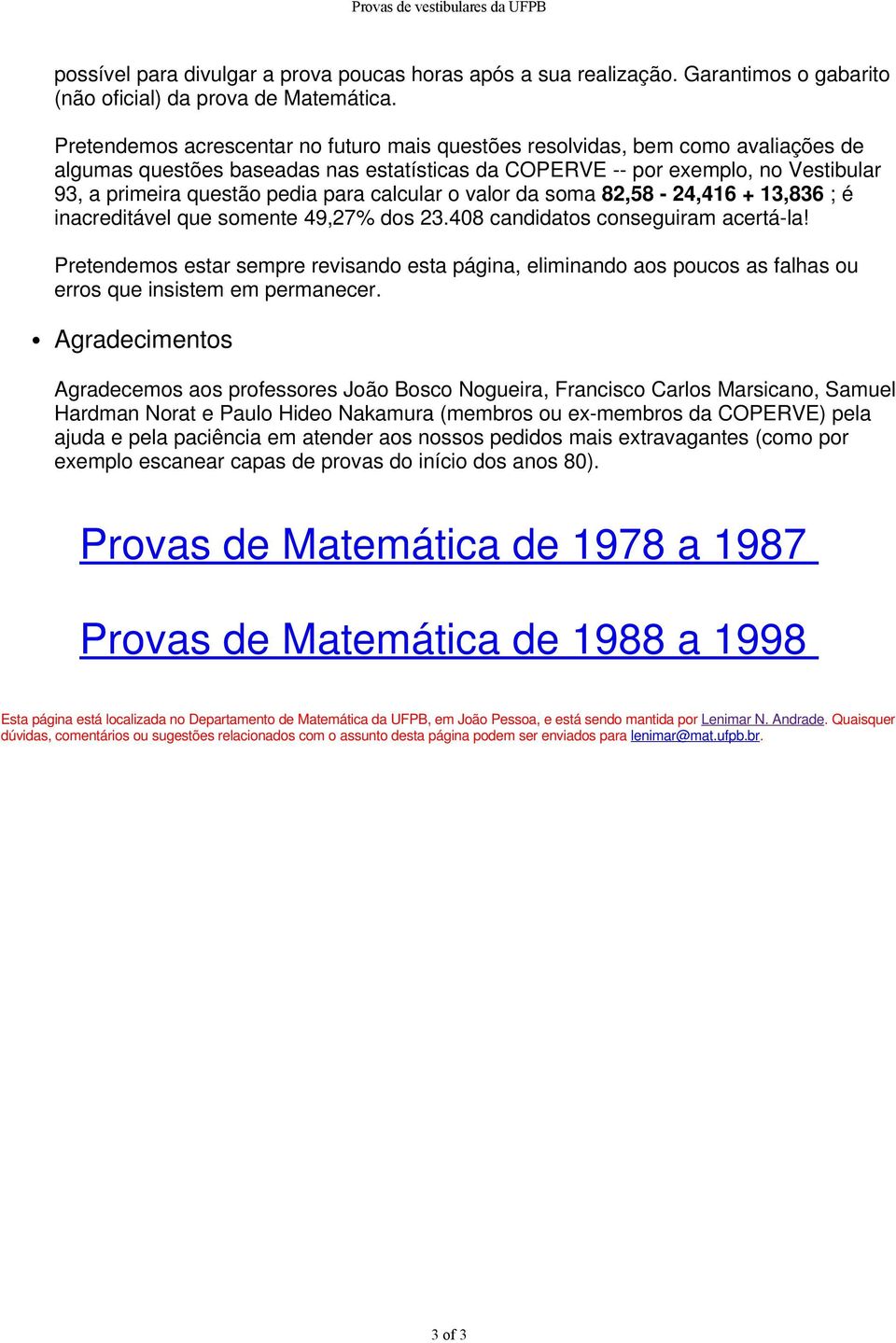 para calcular o valor da soma 82,58-24,416 + 13,836 ; é inacreditável que somente 49,27% dos 23.408 candidatos conseguiram acertá-la!