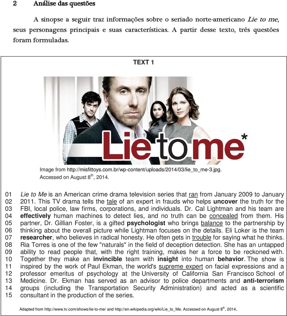 01 02 03 04 05 06 07 08 09 10 11 12 13 14 15 Lie to Me is an American crime drama television series that ran from January 2009 to January 2011.