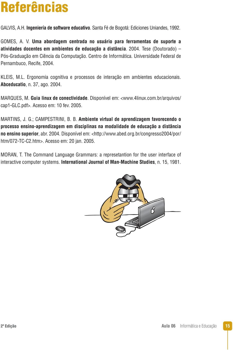 Centro de Informática. Universidade Federal de Pernambuco, Recife, 2004. KLEIS, M.L. Ergonomia cognitiva e processos de interação em ambientes educacionais. Abceducatio, n. 37, ago. 2004. MARQUES, M.