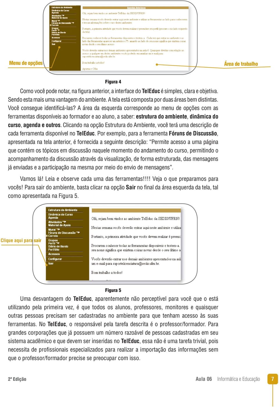 A área da esquerda corresponde ao menu de opções com as ferramentas disponíveis ao formador e ao aluno, a saber: estrutura do ambiente, dinâmica do curso, agenda e outros.