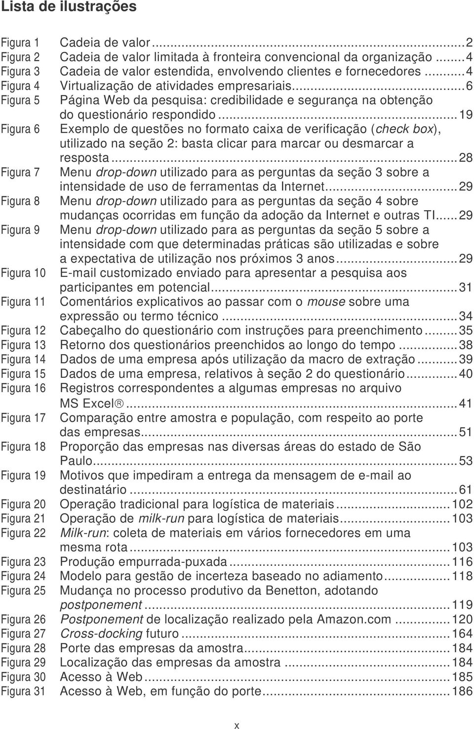 ..19 Figura 6 Exemplo de questões no formato caixa de verificação (check box), utilizado na seção 2: basta clicar para marcar ou desmarcar a resposta.