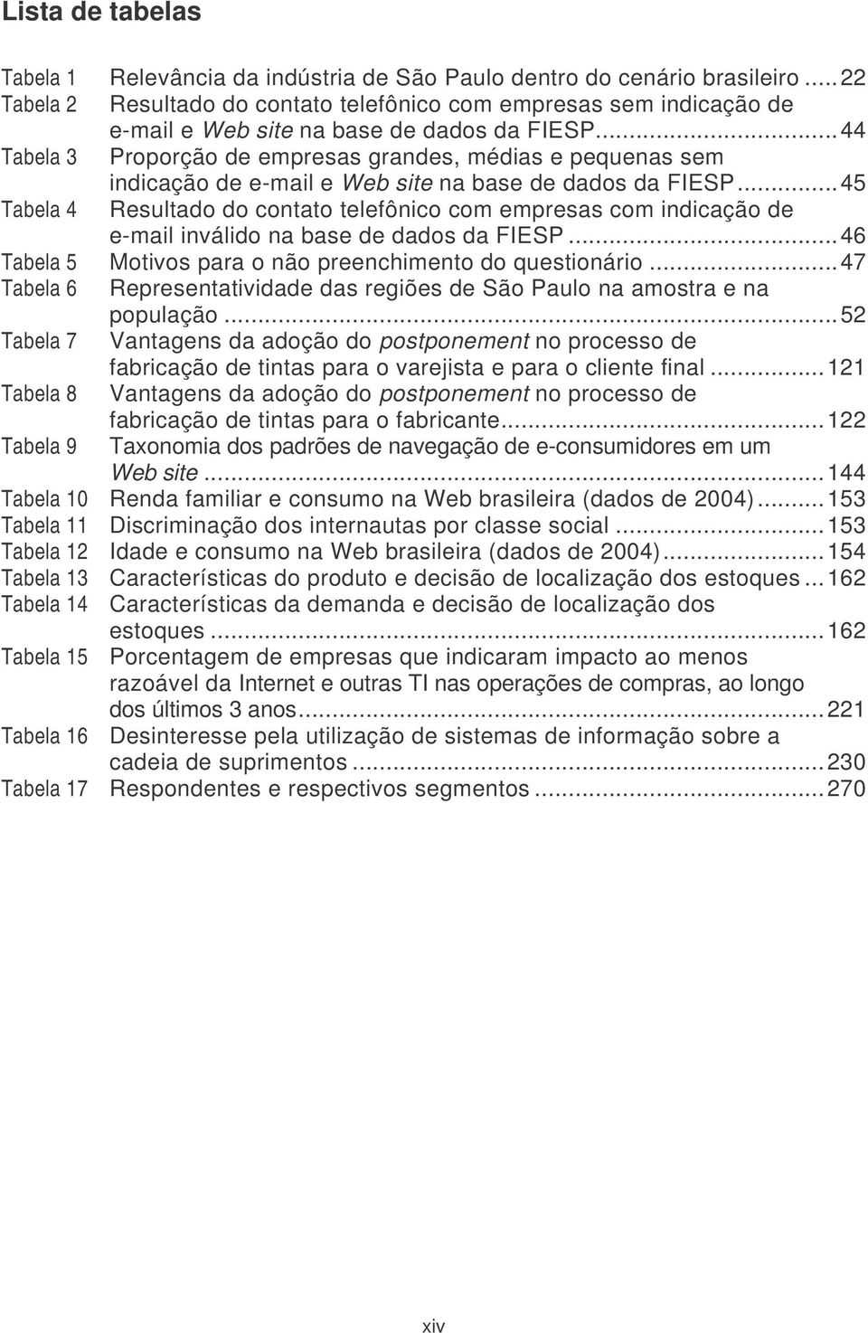 ..44 Tabela 3 Proporção de empresas grandes, médias e pequenas sem indicação de e-mail e Web site na base de dados da FIESP.