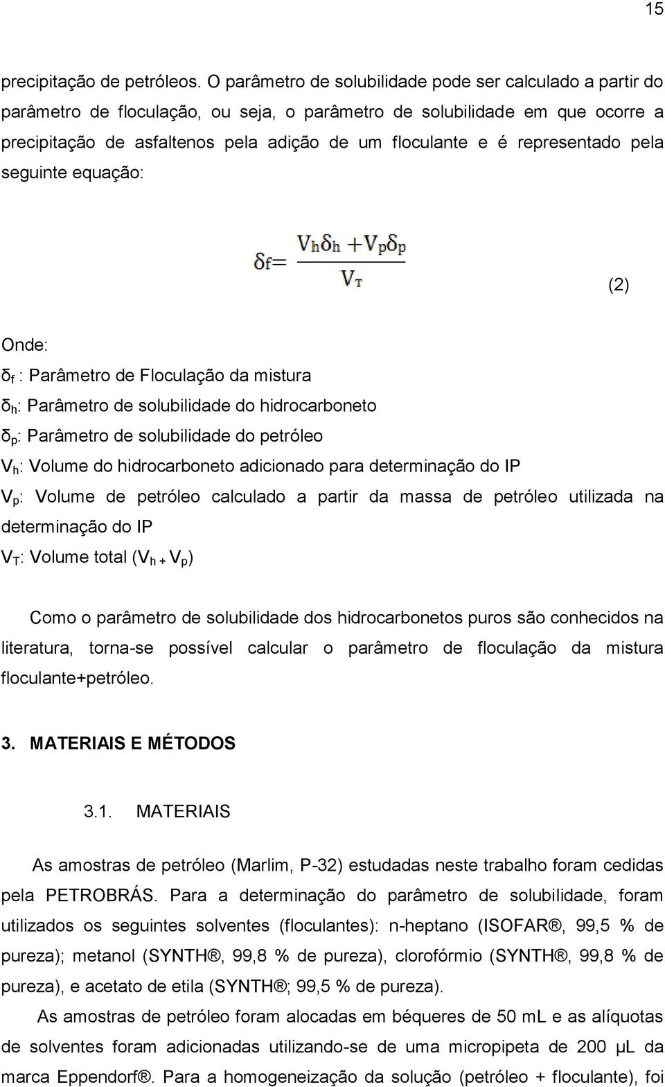 representado pela seguinte equação: (2) Onde: δ f : Parâmetro de Floculação da mistura δ h : Parâmetro de solubilidade do hidrocarboneto δ p : Parâmetro de solubilidade do petróleo V h : Volume do