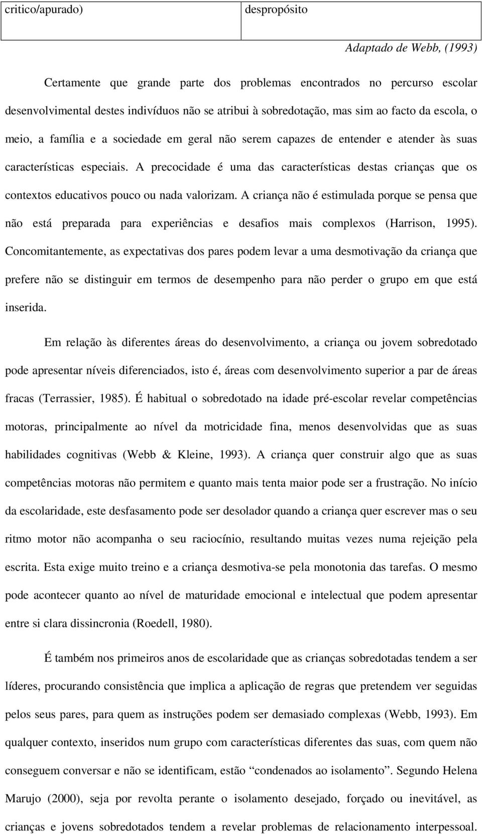 A precocidade é uma das características destas crianças que os contextos educativos pouco ou nada valorizam.