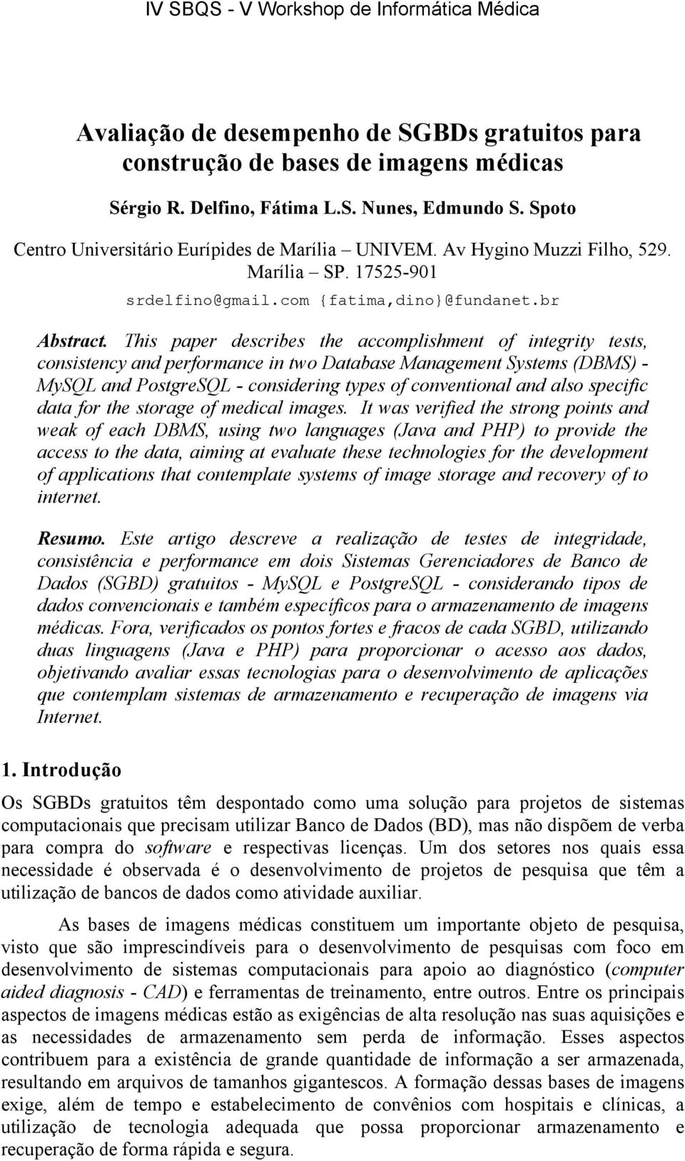 This paper describes the accomplishment of integrity tests, consistency and performance in two Database Management Systems (DBMS) - MySQL and PostgreSQL - considering types of conventional and also