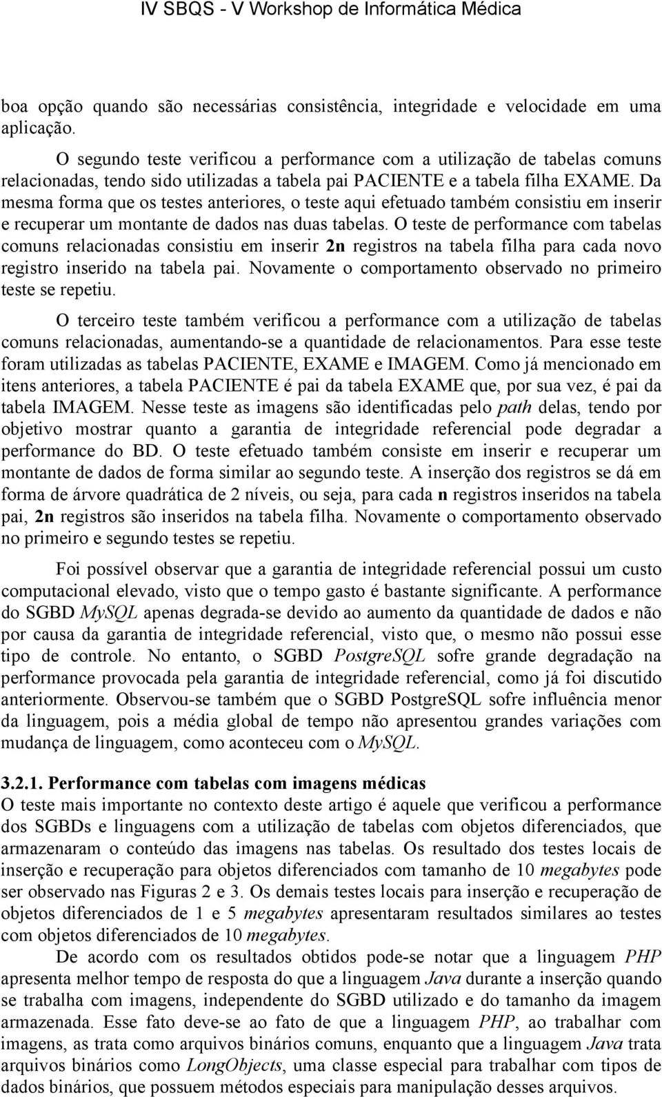 Da mesma forma que os testes anteriores, o teste aqui efetuado também consistiu em inserir e recuperar um montante de dados nas duas tabelas.