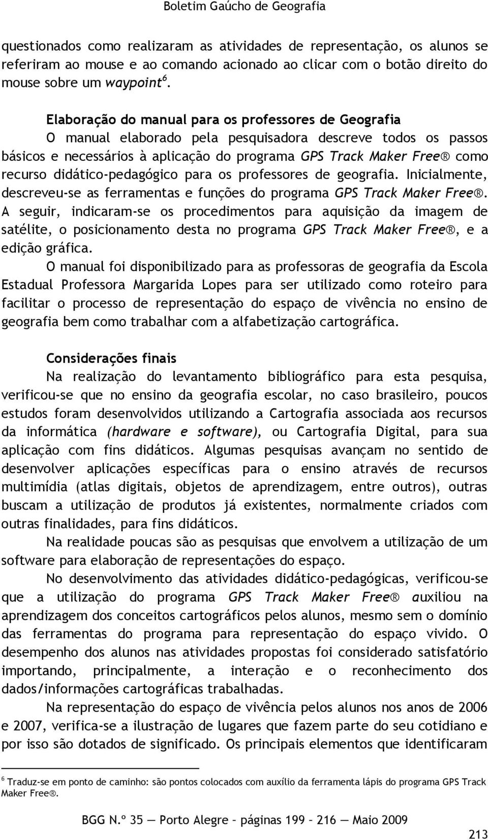 didático-pedagógico para os professores de geografia. Inicialmente, descreveu-se as ferramentas e funções do programa GPS Track Maker Free.