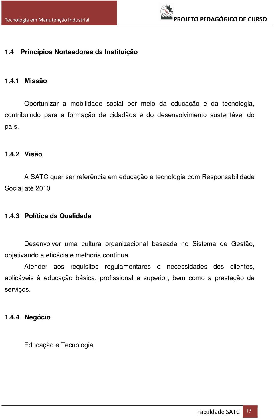 Atender aos requisitos regulamentares e necessidades dos clientes, aplicáveis à educação básica, profissional e superior, bem como a prestação de serviços. 1.4.