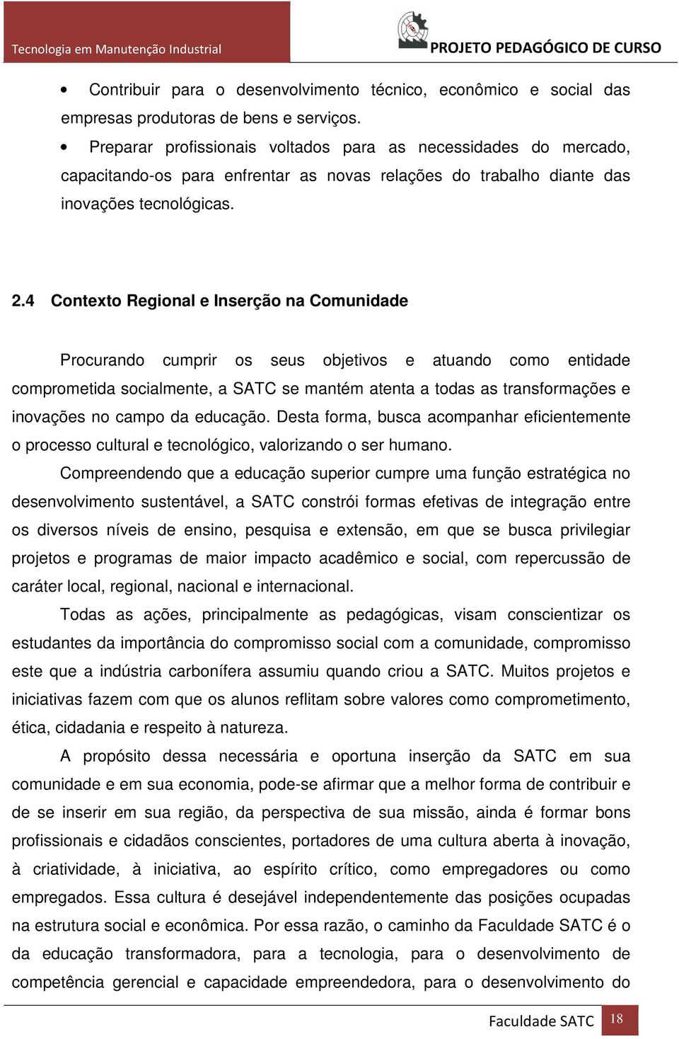 4 Contexto Regional e Inserção na Comunidade Procurando cumprir os seus objetivos e atuando como entidade comprometida socialmente, a SATC se mantém atenta a todas as transformações e inovações no