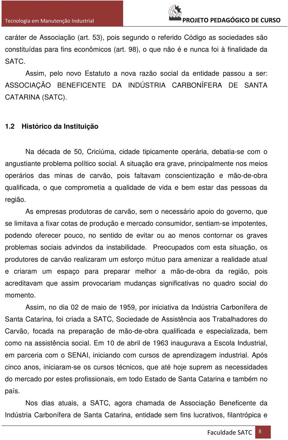 2 Histórico da Instituição Na década de 50, Criciúma, cidade tipicamente operária, debatia-se com o angustiante problema político social.