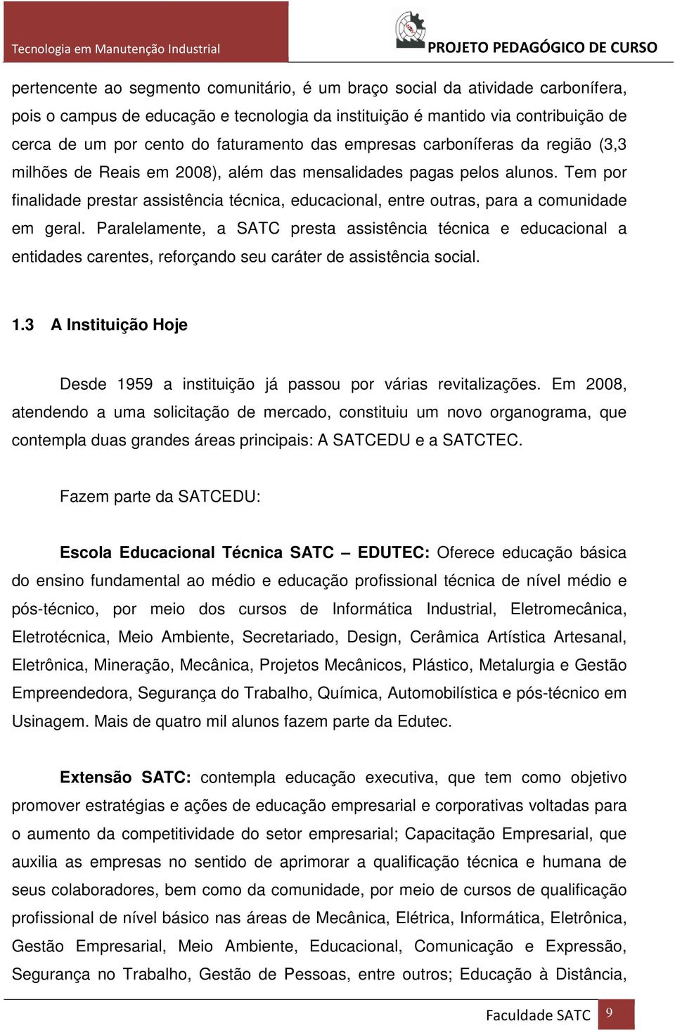 Tem por finalidade prestar assistência técnica, educacional, entre outras, para a comunidade em geral.