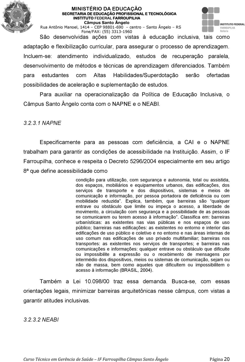 Também para estudantes com Altas Habilidades/Superdotação serão ofertadas possibilidades de aceleração e suplementação de estudos.