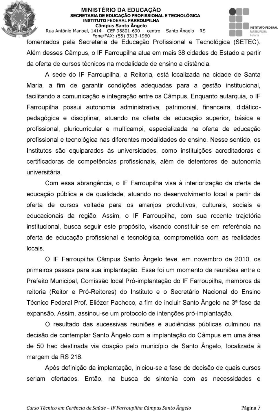 A sede do IF Farroupilha, a Reitoria, está localizada na cidade de Santa Maria, a fim de garantir condições adequadas para a gestão institucional, facilitando a comunicação e integração entre os