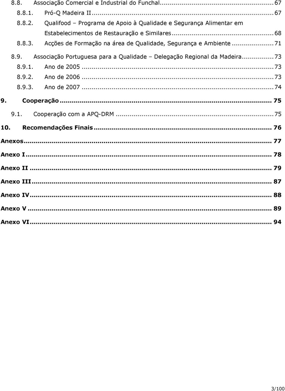 Acções de Formação na área de Qualidade, Segurança e Ambiente...71 8.9. Associação Portuguesa para a Qualidade Delegação Regional da Madeira...73 8.9.1. Ano de 2005.