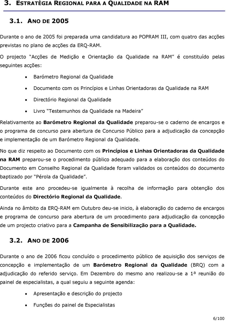 RAM Directório Regional da Qualidade Livro Testemunhos da Qualidade na Madeira Relativamente ao Barómetro Regional da Qualidade preparou-se o caderno de encargos e o programa de concurso para