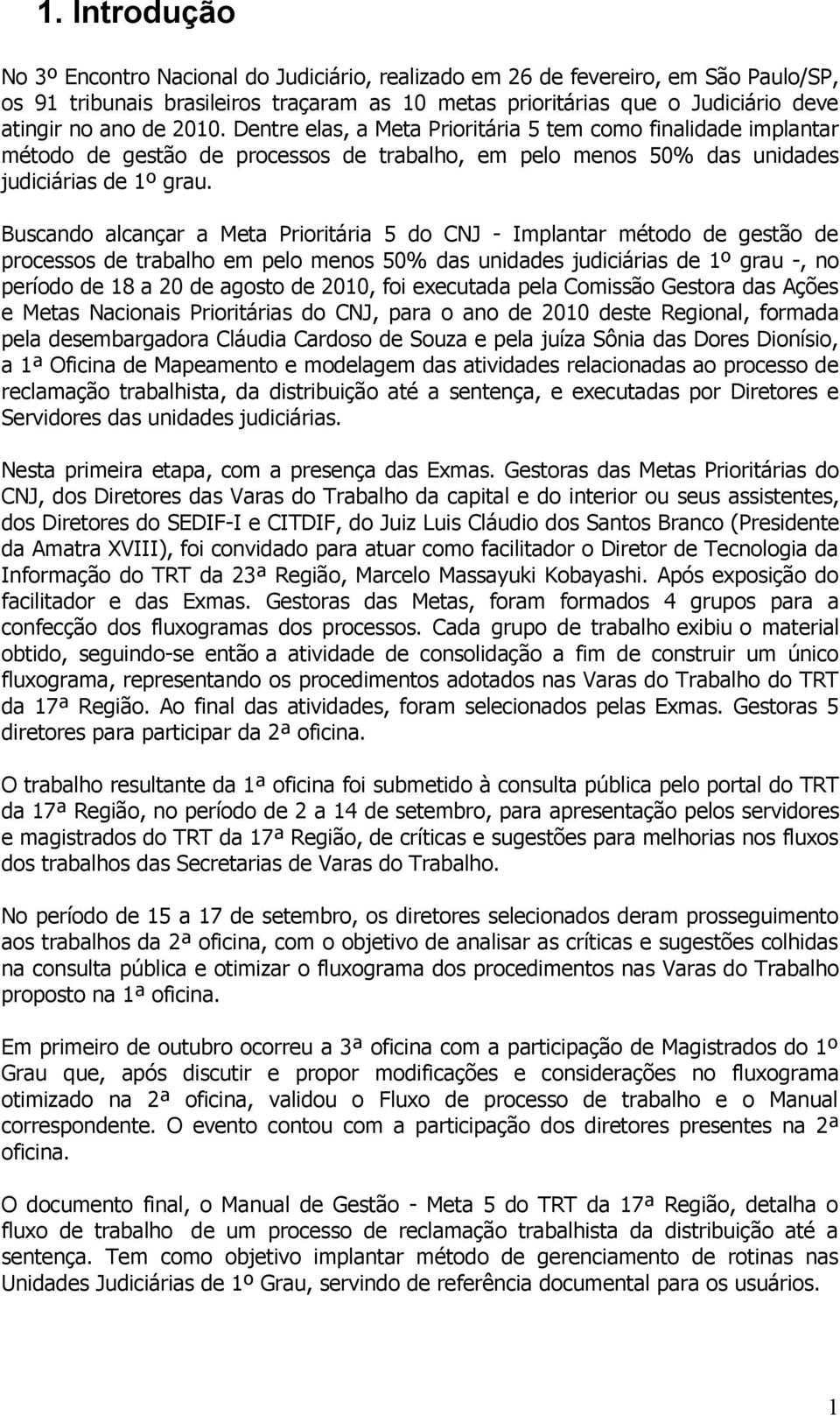 Buscando alcançar a Meta Prioritária 5 do CNJ - Implantar método de gestão de processos de trabalho em pelo menos 50% das unidades judiciárias de 1º grau -, no período de 18 a 20 de agosto de 2010,